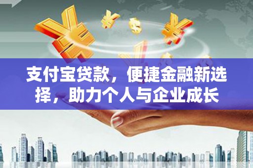 襄汾支付宝贷款，便捷金融新选择，助力个人与企业成长