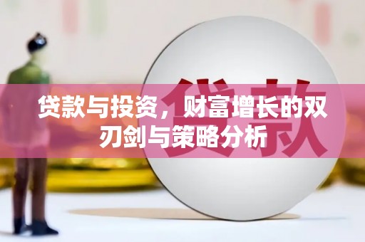 双柏贷款与投资，财富增长的双刃剑与策略分析