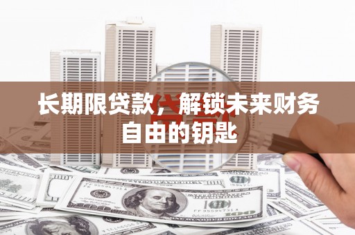 古冶长期限贷款，解锁未来财务自由的钥匙
