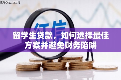 马边留学生贷款，如何选择最佳方案并避免财务陷阱