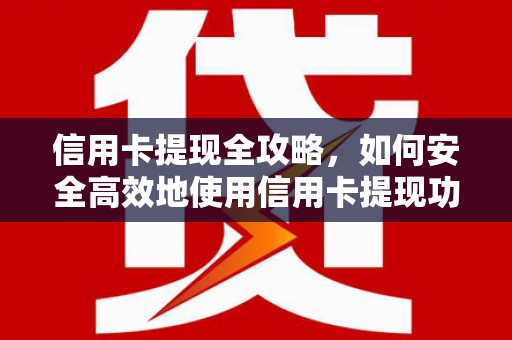 沙坡头信用卡提现全攻略，如何安全高效地使用信用卡提现功能