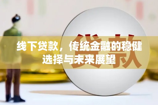 北关线下贷款，传统金融的稳健选择与未来展望
