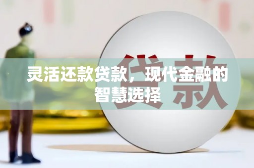 迁安市灵活还款贷款，现代金融的智慧选择