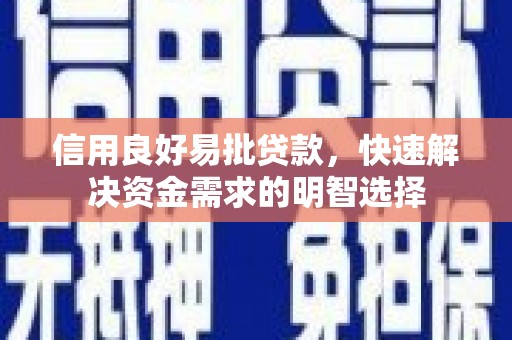 韶关信用良好易批贷款，快速解决资金需求的明智选择