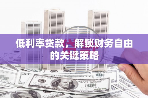 北仑低利率贷款，解锁财务自由的关键策略