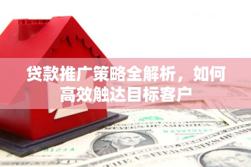 苗栗贷款推广策略全解析，如何高效触达目标客户
