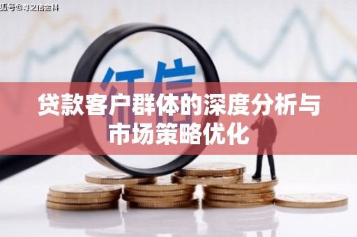 滨海贷款客户群体的深度分析与市场策略优化