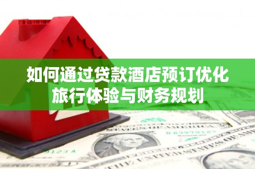 头城如何通过贷款酒店预订优化旅行体验与财务规划