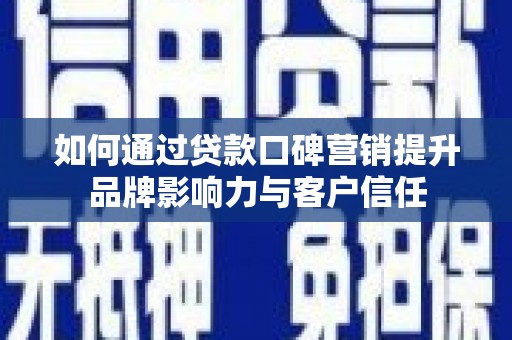 山上如何通过贷款口碑营销提升品牌影响力与客户信任
