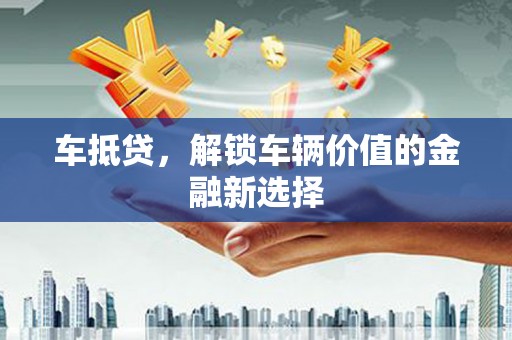 蛟河车抵贷，解锁车辆价值的金融新选择