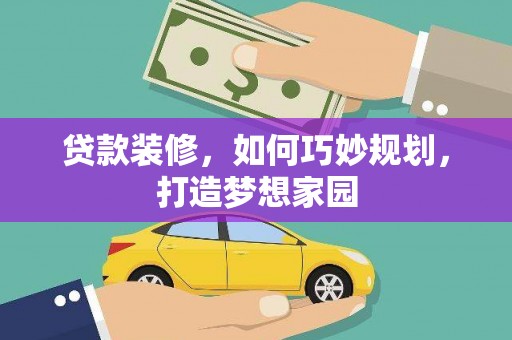 大岭山贷款装修，如何巧妙规划，打造梦想家园