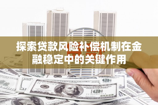 渝中探索贷款风险补偿机制在金融稳定中的关键作用