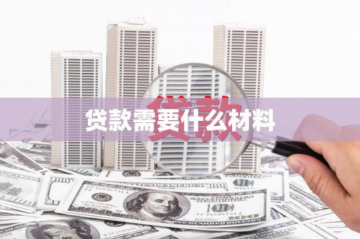 门头沟贷款需要什么材料