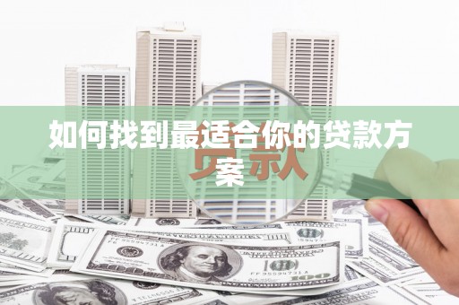 阜城如何找到最适合你的贷款方案