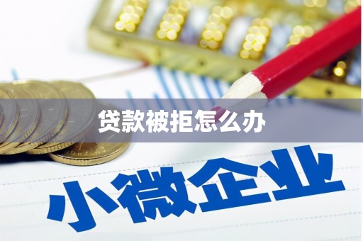 荔湾贷款被拒怎么办