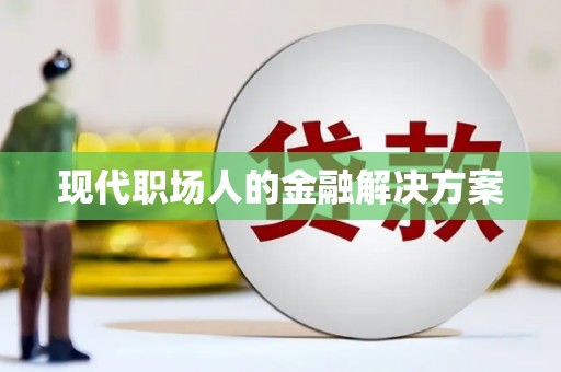 定结现代职场人的金融解决方案