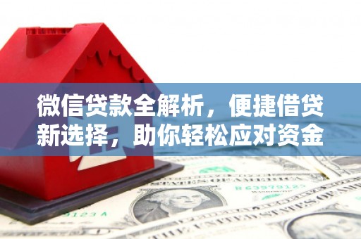 屏南微信贷款全解析，便捷借贷新选择，助你轻松应对资金需求